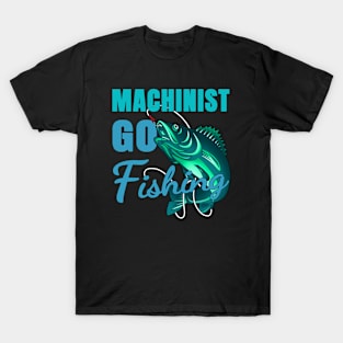 Machinist Go Fishing Design Quote T-Shirt